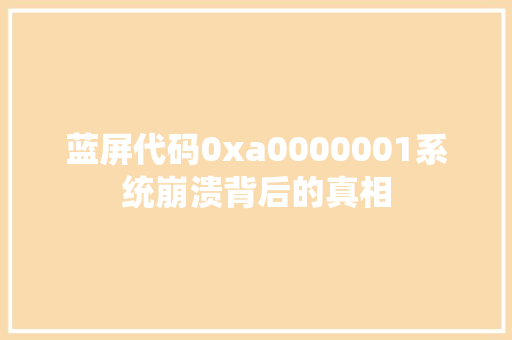 蓝屏代码0xa0000001系统崩溃背后的真相 必应SEO