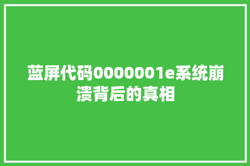 蓝屏代码0000001e系统崩溃背后的真相
