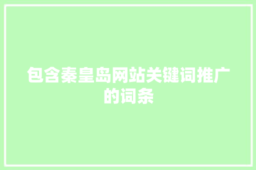 包含秦皇岛网站关键词推广的词条 包含秦皇岛网站关键词推广的词条 SEO关键词