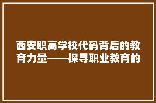 西安职高学校代码背后的教育力量——探寻职业教育的新篇章 搜狗SEO