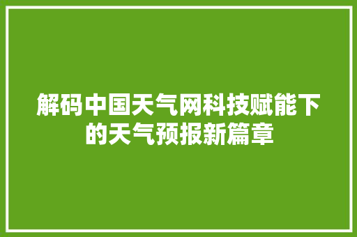 解码中国天气网科技赋能下的天气预报新篇章