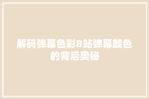 解码弹幕色彩B站弹幕颜色的背后奥秘