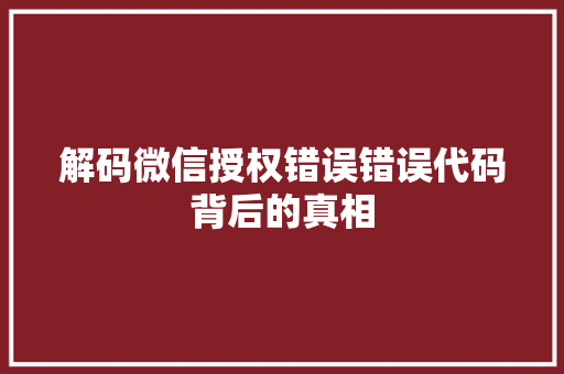 解码微信授权错误错误代码背后的真相 网站建设公司