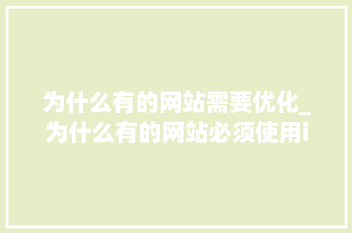 为什么有的网站需要优化_为什么有的网站必须使用ie。 为什么有的网站需要优化_为什么有的网站必须使用ie。 神马SEO