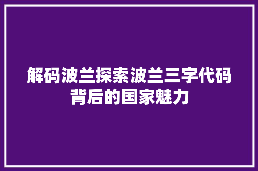 解码波兰探索波兰三字代码背后的国家魅力