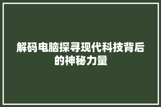 解码电脑探寻现代科技背后的神秘力量