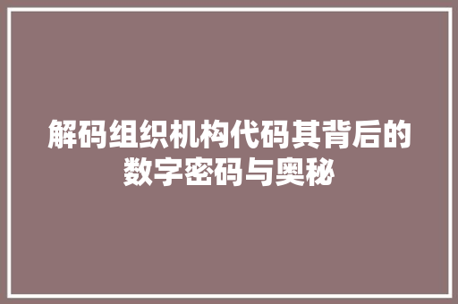 解码组织机构代码其背后的数字密码与奥秘 搜狗SEO
