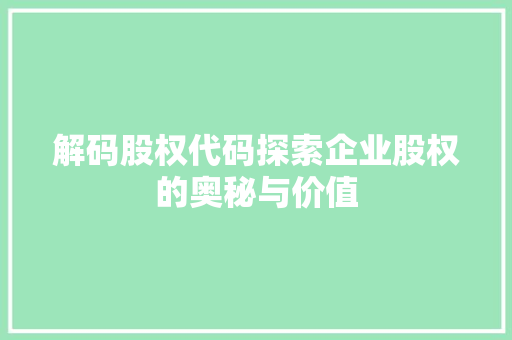解码股权代码探索企业股权的奥秘与价值 搜狗SEO