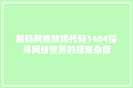 解码网络故障代码1404探寻网络世界的疑难杂症