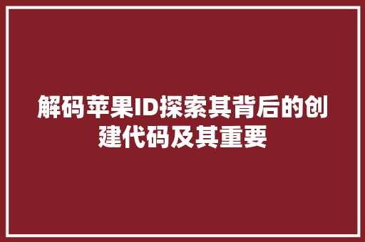 解码苹果ID探索其背后的创建代码及其重要 网站建设公司