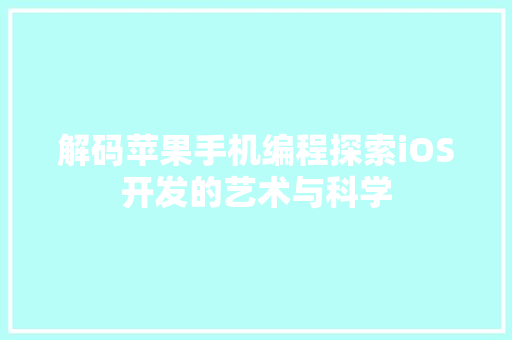 解码苹果手机编程探索iOS开发的艺术与科学