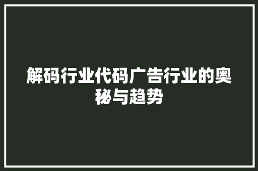 解码行业代码广告行业的奥秘与趋势 神马SEO