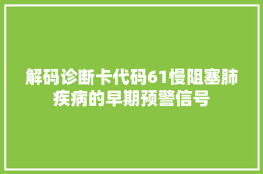 解码诊断卡代码61慢阻塞肺疾病的早期预警信号