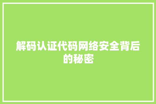 解码认证代码网络安全背后的秘密