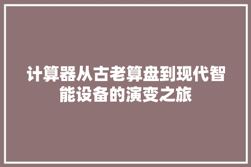 计算器从古老算盘到现代智能设备的演变之旅 必应SEO