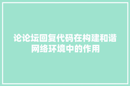 论论坛回复代码在构建和谐网络环境中的作用