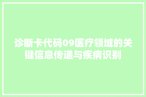 诊断卡代码09医疗领域的关键信息传递与疾病识别