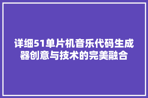 详细51单片机音乐代码生成器创意与技术的完美融合 搜狗SEO