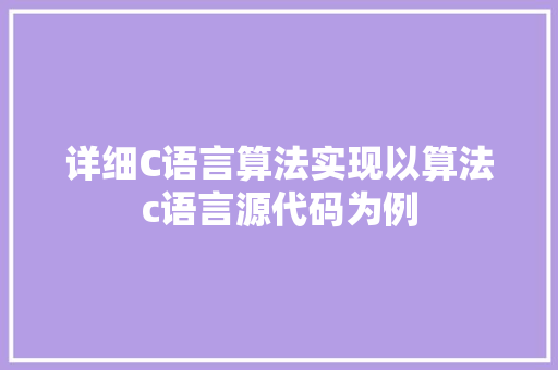 详细C语言算法实现以算法c语言源代码为例 神马SEO