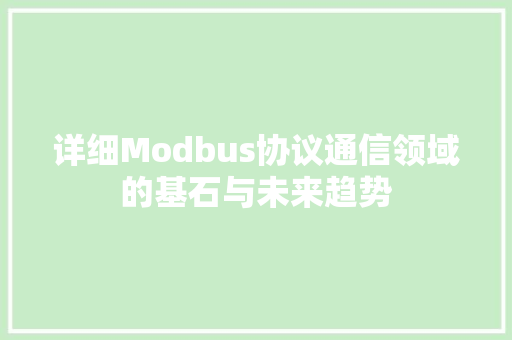 详细Modbus协议通信领域的基石与未来趋势 SEO关键词
