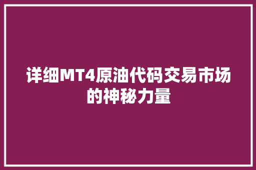 详细MT4原油代码交易市场的神秘力量 必应SEO