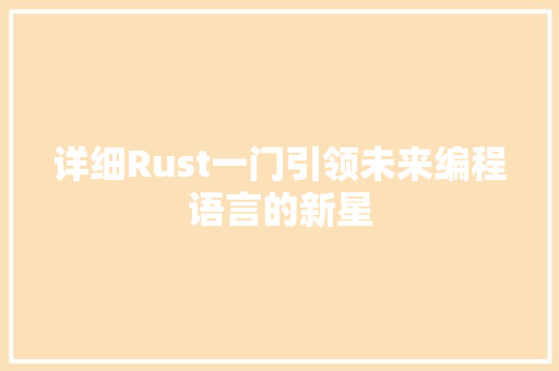 详细Rust一门引领未来编程语言的新星 网站建设公司