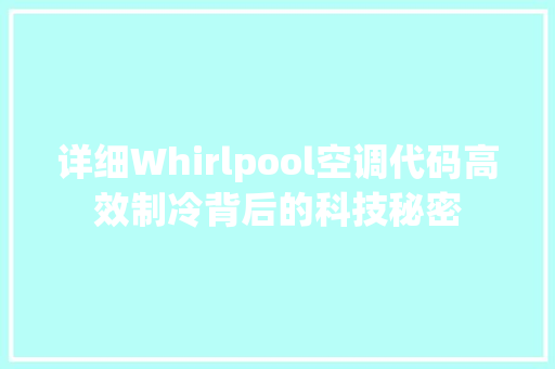 详细Whirlpool空调代码高效制冷背后的科技秘密 网站建设公司