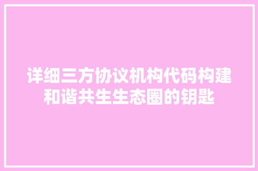 详细三方协议机构代码构建和谐共生生态圈的钥匙 搜狗SEO