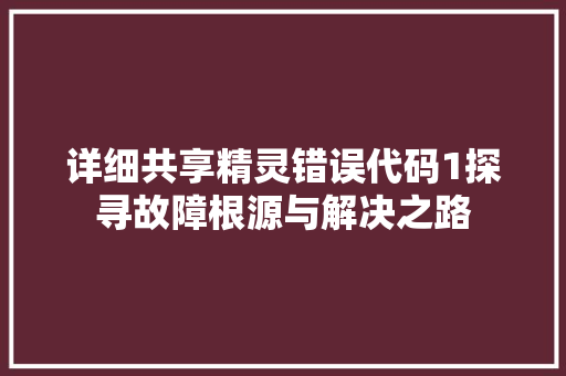 详细共享精灵错误代码1探寻故障根源与解决之路