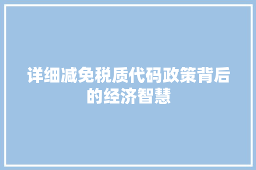 详细减免税质代码政策背后的经济智慧