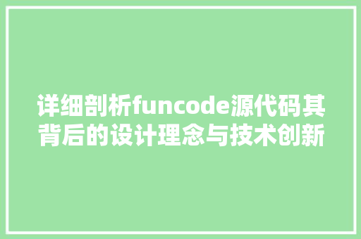 详细剖析funcode源代码其背后的设计理念与技术创新