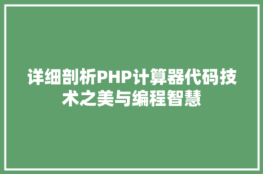 详细剖析PHP计算器代码技术之美与编程智慧