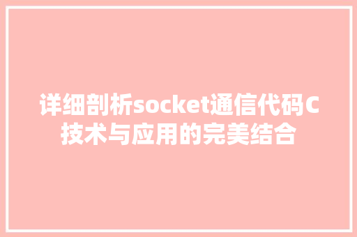 详细剖析socket通信代码C技术与应用的完美结合 必应SEO