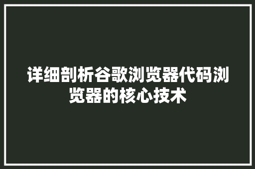 详细剖析谷歌浏览器代码浏览器的核心技术 神马SEO