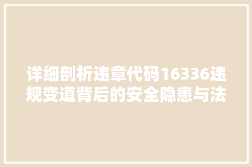 详细剖析违章代码16336违规变道背后的安全隐患与法律责任