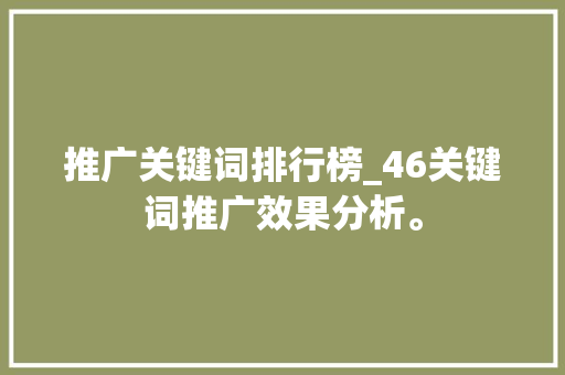 推广关键词排行榜_46关键词推广效果分析。 推广关键词排行榜_46关键词推广效果分析。 SEO关键词