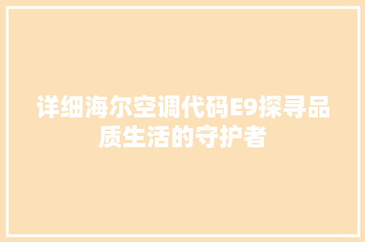 详细海尔空调代码E9探寻品质生活的守护者