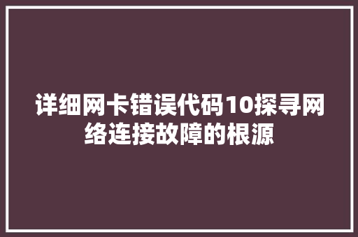 详细网卡错误代码10探寻网络连接故障的根源 百度SEO