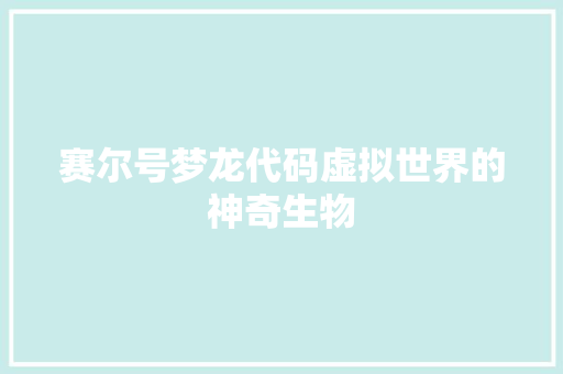 赛尔号梦龙代码虚拟世界的神奇生物