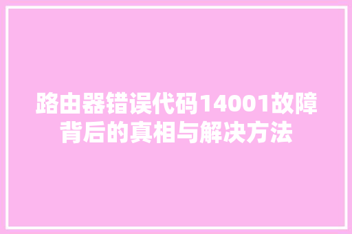 路由器错误代码14001故障背后的真相与解决方法 搜狗SEO