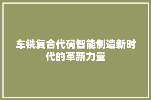 车铣复合代码智能制造新时代的革新力量 SEO关键词