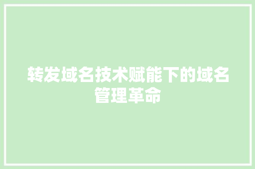 转发域名技术赋能下的域名管理革命 搜狗SEO