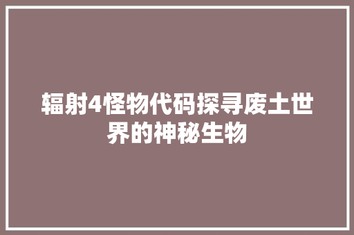 辐射4怪物代码探寻废土世界的神秘生物