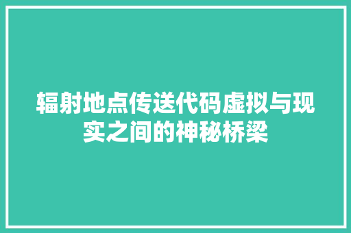 辐射地点传送代码虚拟与现实之间的神秘桥梁