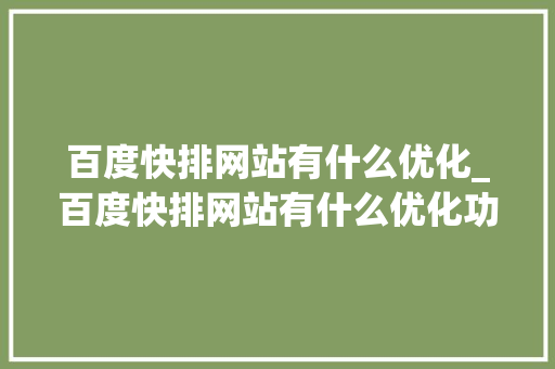 百度快排网站有什么优化_百度快排网站有什么优化功能。 百度快排网站有什么优化_百度快排网站有什么优化功能。 百度SEO