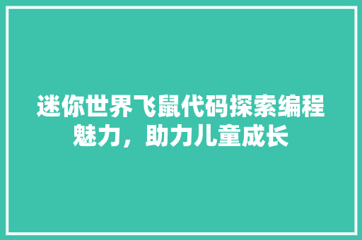 迷你世界飞鼠代码探索编程魅力，助力儿童成长