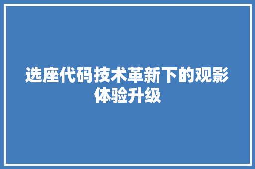 选座代码技术革新下的观影体验升级 搜狗SEO
