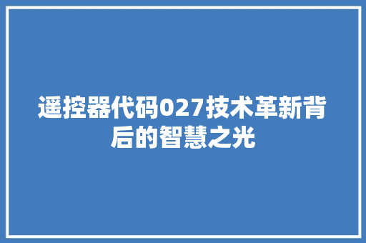 遥控器代码027技术革新背后的智慧之光 搜狗SEO