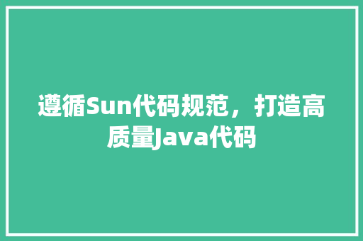 遵循Sun代码规范，打造高质量Java代码