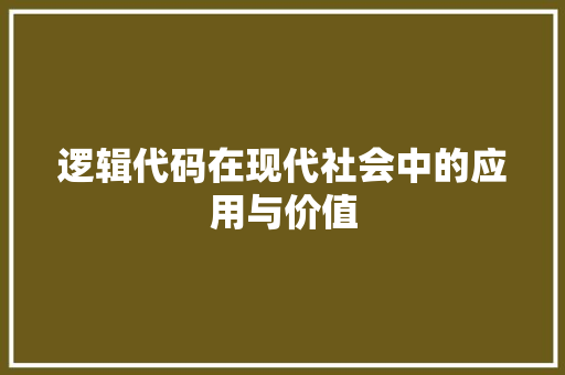 逻辑代码在现代社会中的应用与价值